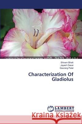 Characterization Of Gladiolus Shivam Bhatt, Jayesh Desai, Gaurang Patel 9783659396793 LAP Lambert Academic Publishing