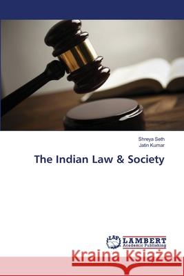The Indian Law & Society Seth Shreya                              Kumar Jatin 9783659396816 LAP Lambert Academic Publishing