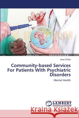 Community-based Services For Patients With Psychiatric Disorders Chihai, Jana 9783659396908 LAP Lambert Academic Publishing