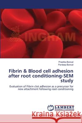 Fibrin & Blood cell adhesion after root conditioning-SEM study Bansal, Preetika 9783659397134