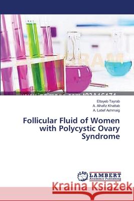 Follicular Fluid of Women with Polycystic Ovary Syndrome Tayrab Eltayeb                           Khattab a. Alhafiz                       Ashmaig a. Latief 9783659397141