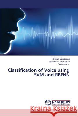 Classification of Voice using SVM and RBFNN Veerappan Sellam                         Jayaraman Jagadeesan                     V. Srinivasan 9783659397158