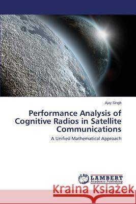 Performance Analysis of Cognitive Radios in Satellite Communications Singh, Ajay 9783659397349