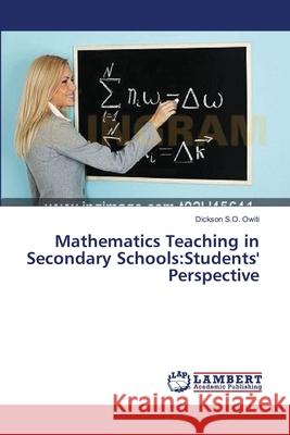 Mathematics Teaching in Secondary Schools: Students' Perspective Owiti, Dickson S. O. 9783659397462 LAP Lambert Academic Publishing