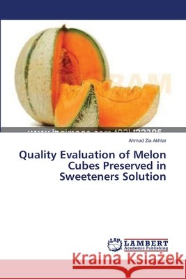 Quality Evaluation of Melon Cubes Preserved in Sweeteners Solution Ahmad Zia Akhtar 9783659397516
