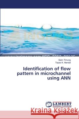 Identification of flow pattern in microchannel using ANN Timung, Seim 9783659397745 LAP Lambert Academic Publishing