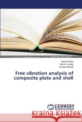 Free vibration analysis of composite plate and shell Sadiq, Ibtehal 9783659397752 LAP Lambert Academic Publishing
