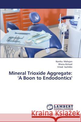 Mineral Trioxide Aggregate: 'A Boon to Endodontics' Mahajan Nanika 9783659397820 LAP Lambert Academic Publishing