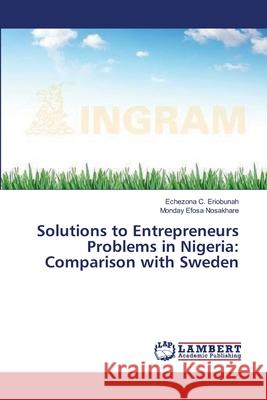 Solutions to Entrepreneurs Problems in Nigeria: Comparison with Sweden Eriobunah, Echezona C. 9783659397844 LAP Lambert Academic Publishing