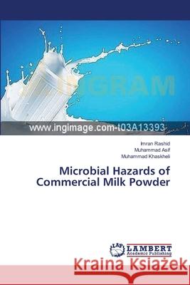 Microbial Hazards of Commercial Milk Powder Rashid Imran                             Asif Muhammad                            Khaskheli Muhammad 9783659397943 LAP Lambert Academic Publishing