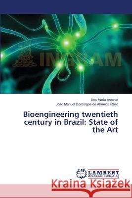 Bioengineering twentieth century in Brazil: State of the Art Antonio, Ana Maria 9783659398063 LAP Lambert Academic Publishing