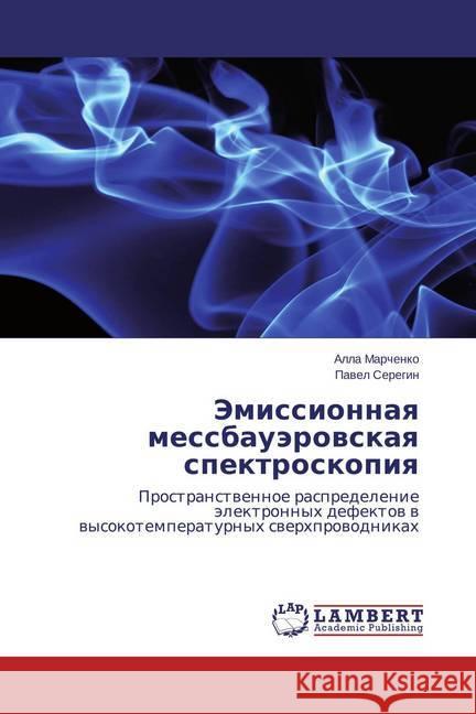 Jemissionnaya messbaujerovskaya spektroskopiya : Prostranstvennoe raspredelenie jelektronnyh defektov v vysokotemperaturnyh sverhprovodnikah Marchenko, Alla; Seregin, Pavel 9783659398186 LAP Lambert Academic Publishing