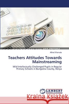 Teachers Attitudes Towards Mainstreaming Wamala Alfred 9783659398216 LAP Lambert Academic Publishing