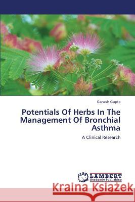 Potentials of Herbs in the Management of Bronchial Asthma Gupta Ganesh 9783659398261