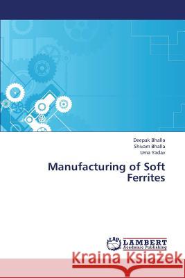 Manufacturing of Soft Ferrites Bhalla Deepak, Yadav Uma 9783659398537 LAP Lambert Academic Publishing