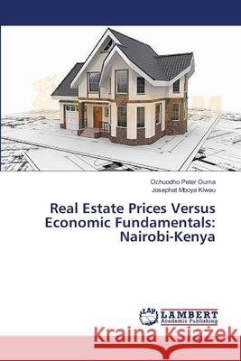 Real Estate Prices Versus Economic Fundamentals: Nairobi-Kenya Peter Ouma, Ochuodho 9783659399077 LAP Lambert Academic Publishing