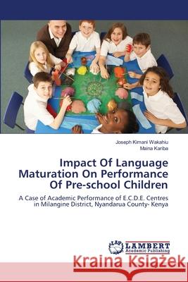 Impact Of Language Maturation On Performance Of Pre-school Children Wakahiu, Joseph Kimani 9783659399237 LAP Lambert Academic Publishing