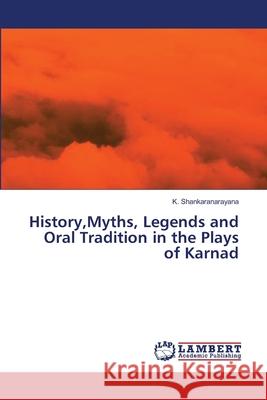 History, Myths, Legends and Oral Tradition in the Plays of Karnad K Shankaranarayana 9783659399466 LAP Lambert Academic Publishing