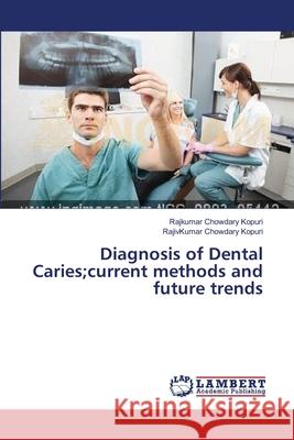 Diagnosis of Dental Caries;current methods and future trends Kopuri, Rajkumar Chowdary 9783659399602