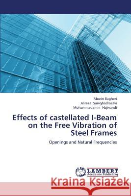 Effects of castellated I-Beam on the Free Vibration of Steel Frames Bagheri, Moein 9783659400087