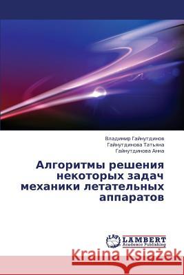 Algoritmy Resheniya Nekotorykh Zadach Mekhaniki Letatel'nykh Apparatov Gaynutdinov Vladimir                     Tat'yana Gaynutdinova                    Anna Gaynutdinova 9783659400360 LAP Lambert Academic Publishing