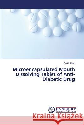 Microencapsulated Mouth Dissolving Tablet of Anti-Diabetic Drug Shah Parth 9783659400636 LAP Lambert Academic Publishing