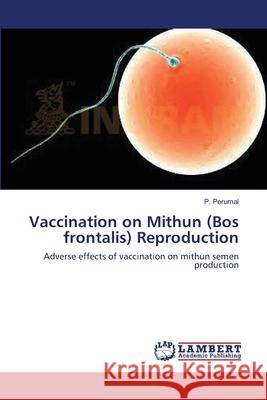 Vaccination on Mithun (Bos frontalis) Reproduction Perumal, P. 9783659401374 LAP Lambert Academic Publishing