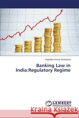 Banking Law in India: Regulatory Regime Srivastava Yogendra Kumar 9783659401480