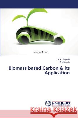 Biomass based Carbon & its Application S K Tripathi, Amrita Jain 9783659401671