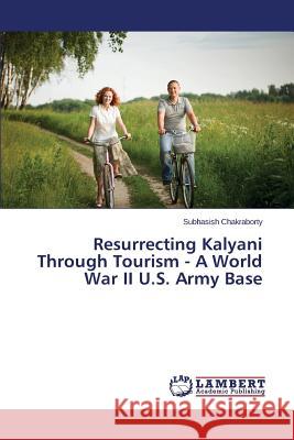 Resurrecting Kalyani Through Tourism - A World War II U.S. Army Base Chakraborty Subhasish 9783659401763