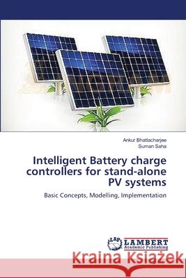 Intelligent Battery charge controllers for stand-alone PV systems Bhattacharjee, Ankur 9783659401831 LAP Lambert Academic Publishing