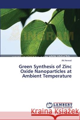 Green Synthesis of Zinc Oxide Nanoparticles at Ambient Temperature Akl Awwad 9783659401893