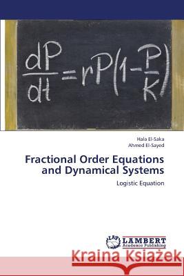 Fractional Order Equations and Dynamical Systems Hala El-Saka, Ahmed El-Sayed 9783659401978