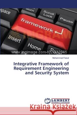 Integrative Framework of Requirement Engineering and Security System Faisal Mohammed 9783659402043