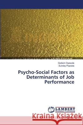 Psycho-Social Factors as Determinants of Job Performance Oyewole Godwin                           Popoola Sunday 9783659402128 LAP Lambert Academic Publishing