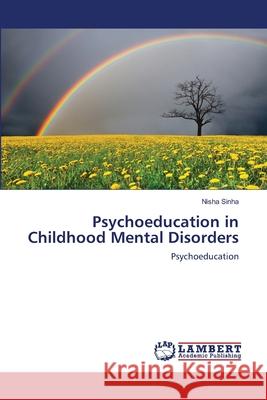 Psychoeducation in Childhood Mental Disorders Sinha Nisha 9783659402227 LAP Lambert Academic Publishing