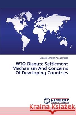 WTO Dispute Settlement Mechanism And Concerns Of Developing Countries Panda, Biranchi Narayan Prasad 9783659402470