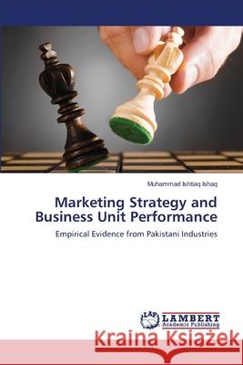 Marketing Strategy and Business Unit Performance Muhammad Ishtiaq Ishaq 9783659402548