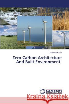 Zero Carbon Architecture and Built Environment Mostafa Lamiaa 9783659402722 LAP Lambert Academic Publishing