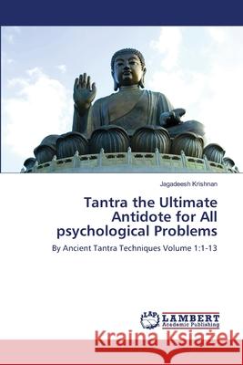 Tantra the Ultimate Antidote for All psychological Problems Krishnan, Jagadeesh 9783659402814 LAP Lambert Academic Publishing