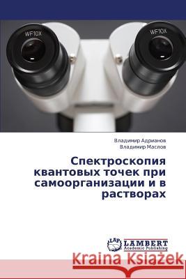 Spektroskopiya Kvantovykh Tochek Pri Samoorganizatsii I V Rastvorakh Adrianov Vladimir                        Maslov Vladimir 9783659402975