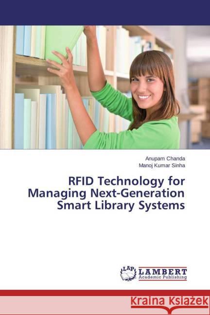 RFID Technology for Managing Next-Generation Smart Library Systems Chanda, Anupam; Sinha, Manoj Kumar 9783659403163 LAP Lambert Academic Publishing