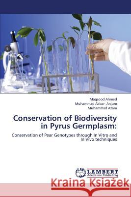 Conservation of Biodiversity in Pyrus Germplasm Ahmed Maqsood                            Anjum Muhammad Akbar                     Azam Muhammad 9783659403279