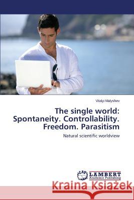 The Single World: Spontaneity. Controllability. Freedom. Parasitism Malyshev Vitalyi 9783659403446