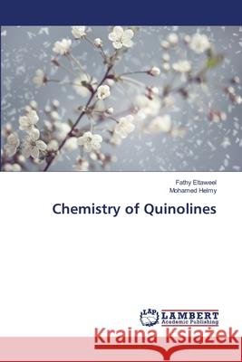 Chemistry of Quinolines Eltaweel Fathy                           Helmy Mohamed 9783659403620