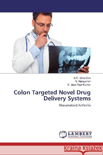 Colon Targeted Novel Drug Delivery Systems : Rheumatoid Arthritis Uma Devi, S. K.; Narayanan, N.; Jaya Raja Kumar, K. 9783659403644 LAP Lambert Academic Publishing