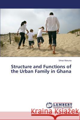 Structure and Functions of the Urban Family in Ghana Haruna Umar 9783659403750