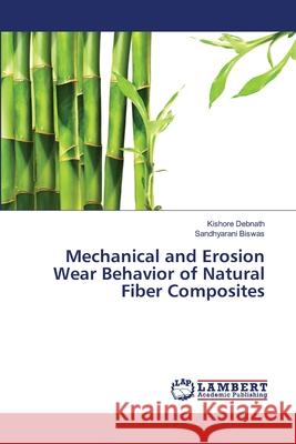 Mechanical and Erosion Wear Behavior of Natural Fiber Composites Debnath Kishore                          Biswas Sandhyarani 9783659404146