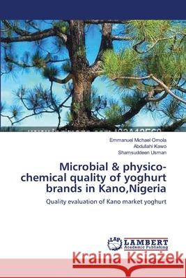 Microbial & physico-chemical quality of yoghurt brands in Kano, Nigeria Omola, Emmanuel Michael 9783659404245 LAP Lambert Academic Publishing