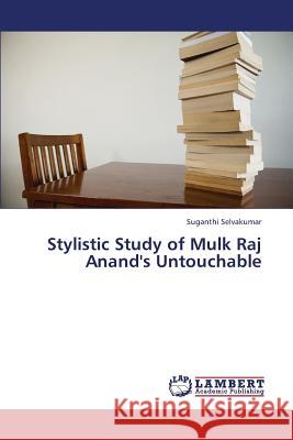 Stylistic Study of Mulk Raj Anand's Untouchable Selvakumar Suganthi 9783659404290